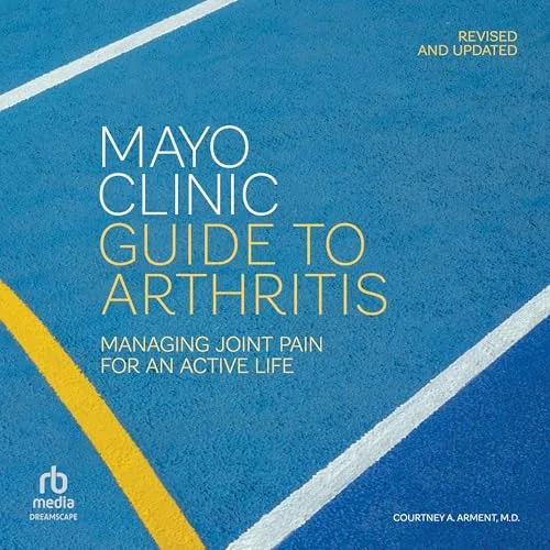 Mayo Clinic Guide to Arthritis (Revised and Updated) By Courtney A. Arment M.D.